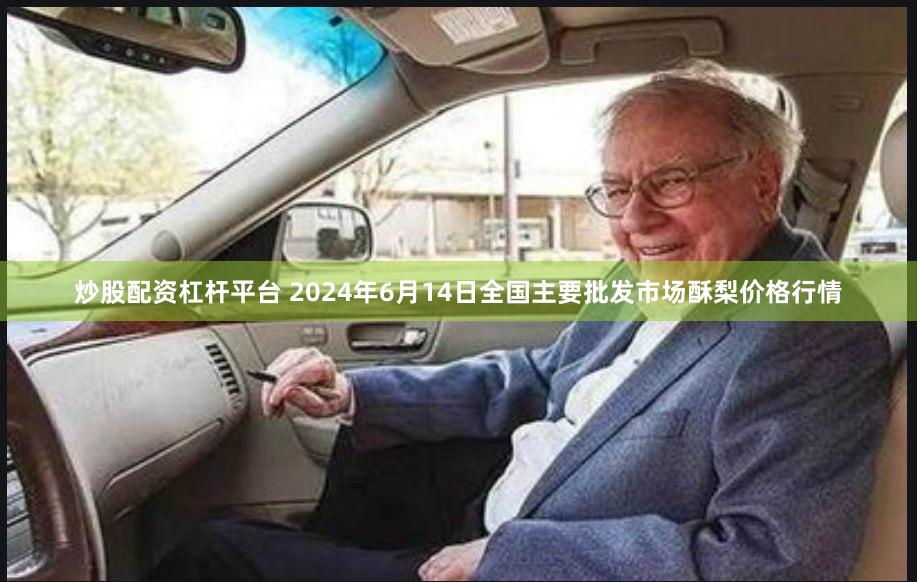 炒股配资杠杆平台 2024年6月14日全国主要批发市场酥梨价格行情