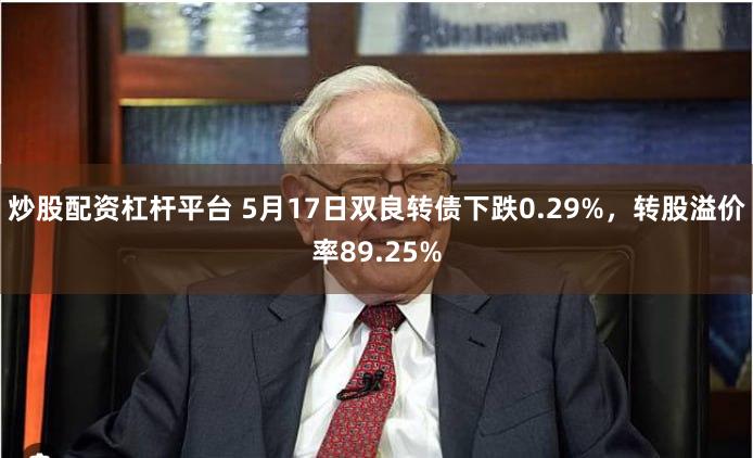 炒股配资杠杆平台 5月17日双良转债下跌0.29%，转股溢价率89.25%